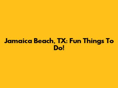 Jamaica Beach, TX: Fun Things To Do!