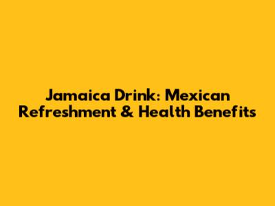 Jamaica Drink: Mexican Refreshment & Health Benefits