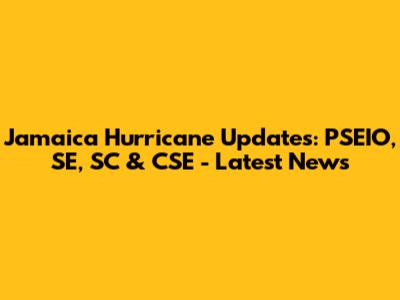 Jamaica Hurricane Updates: PSEIO, SE, SC & CSE - Latest News