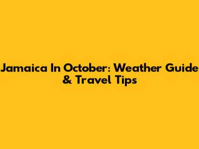 Jamaica In October: Weather Guide & Travel Tips