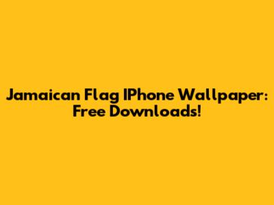 Jamaican Flag IPhone Wallpaper: Free Downloads!