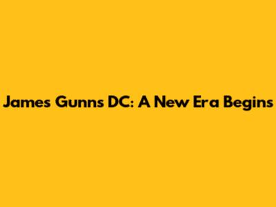 James Gunn's DC: A New Era Begins