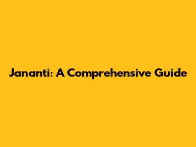 Jananti: A Comprehensive Guide