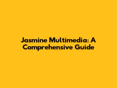 Jasmine Multimedia: A Comprehensive Guide