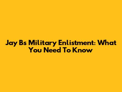 Jay B's Military Enlistment: What You Need To Know