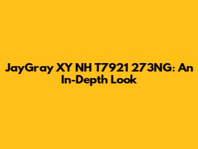 JayGray XY NH T7921 273NG: An In-Depth Look