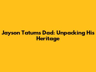 Jayson Tatum's Dad: Unpacking His Heritage