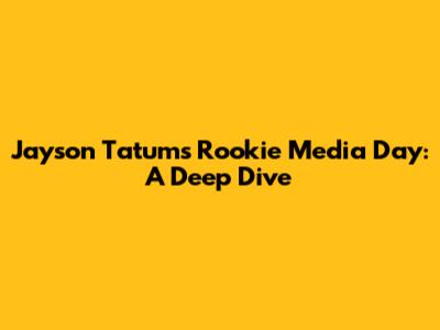 Jayson Tatum's Rookie Media Day: A Deep Dive