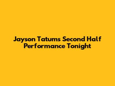 Jayson Tatum's Second Half Performance Tonight
