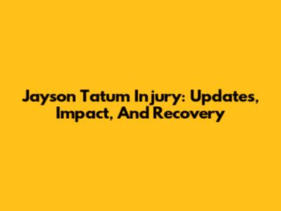 Jayson Tatum Injury: Updates, Impact, And Recovery