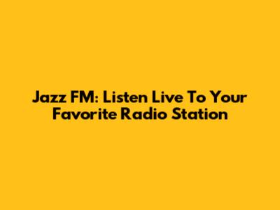 Jazz FM: Listen Live To Your Favorite Radio Station