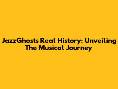 JazzGhost's Real History: Unveiling The Musical Journey