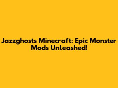 Jazzghost's Minecraft: Epic Monster Mods Unleashed!