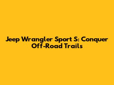 Jeep Wrangler Sport S: Conquer Off-Road Trails