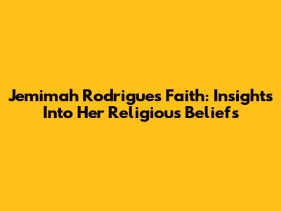 Jemimah Rodrigues' Faith: Insights Into Her Religious Beliefs