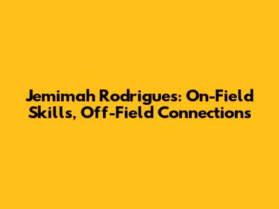 Jemimah Rodrigues: On-Field Skills, Off-Field Connections