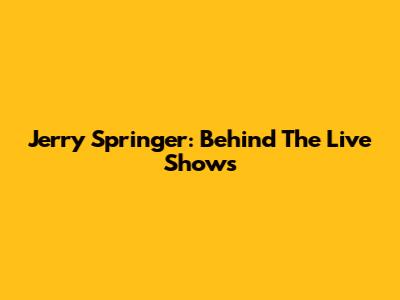 Jerry Springer: Behind The Live Shows