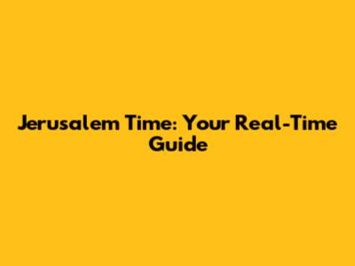Jerusalem Time: Your Real-Time Guide