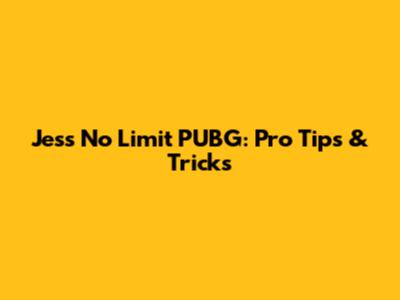 Jess No Limit PUBG: Pro Tips & Tricks