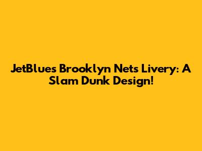 JetBlue's Brooklyn Nets Livery: A Slam Dunk Design!