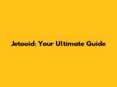 Jetooid: Your Ultimate Guide