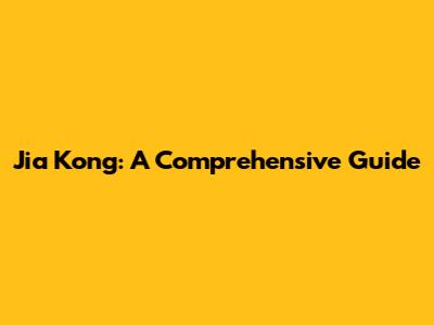 Jia Kong: A Comprehensive Guide