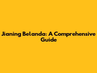 Jianing Belanda: A Comprehensive Guide