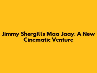 Jimmy Shergill's Maa Jaay: A New Cinematic Venture