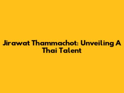 Jirawat Thammachot: Unveiling A Thai Talent