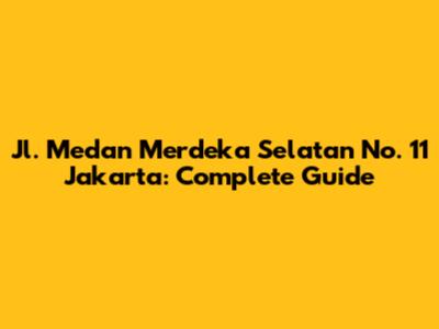 Jl. Medan Merdeka Selatan No. 11 Jakarta: Complete Guide