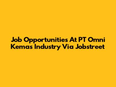Job Opportunities At PT Omni Kemas Industry Via Jobstreet