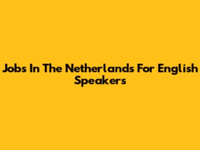 Jobs In The Netherlands For English Speakers