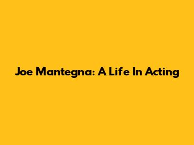Joe Mantegna: A Life In Acting