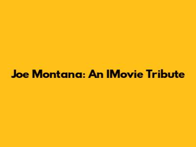 Joe Montana: An IMovie Tribute