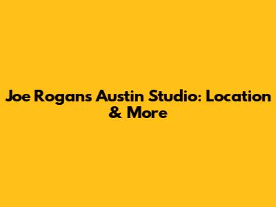 Joe Rogan's Austin Studio: Location & More