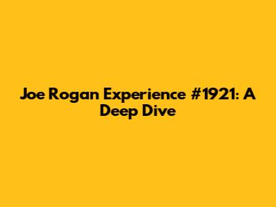 Joe Rogan Experience #1921: A Deep Dive