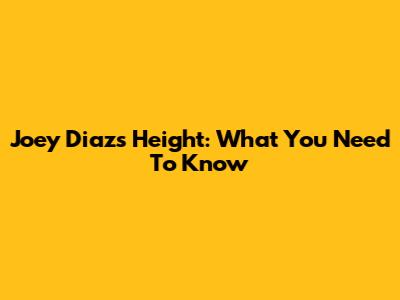 Joey Diaz's Height: What You Need To Know
