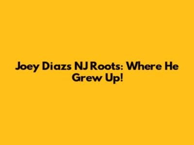 Joey Diaz's NJ Roots: Where He Grew Up!