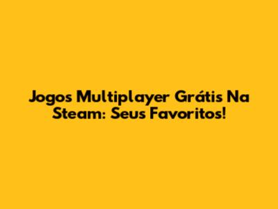 Jogos Multiplayer Grátis Na Steam: Seus Favoritos!