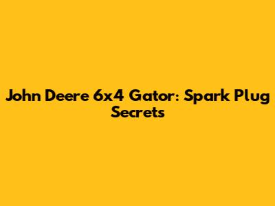 John Deere 6x4 Gator: Spark Plug Secrets