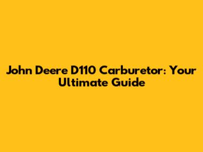 John Deere D110 Carburetor: Your Ultimate Guide
