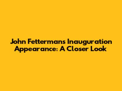 John Fetterman's Inauguration Appearance: A Closer Look