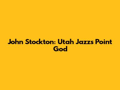 John Stockton: Utah Jazz's Point God