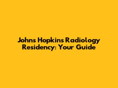 Johns Hopkins Radiology Residency: Your Guide
