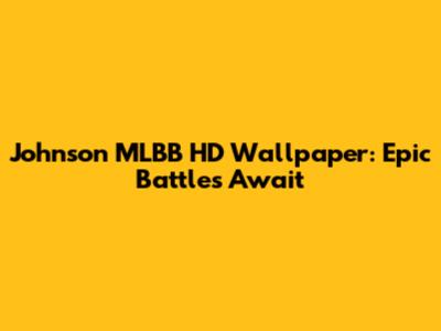 Johnson MLBB HD Wallpaper: Epic Battles Await
