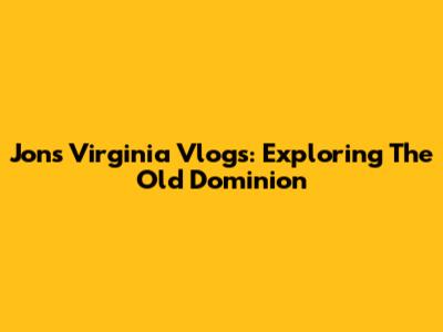 Jon's Virginia Vlogs: Exploring The Old Dominion
