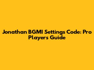 Jonathan BGMI Settings Code: Pro Player's Guide