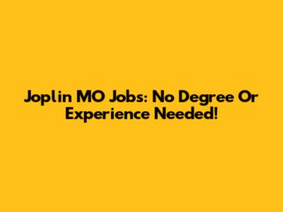 Joplin MO Jobs: No Degree Or Experience Needed!