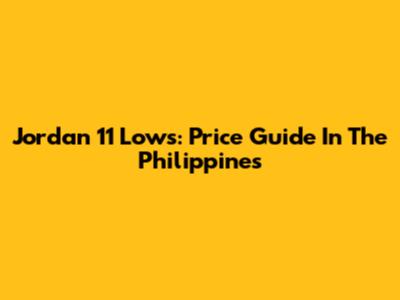 Jordan 11 Lows: Price Guide In The Philippines