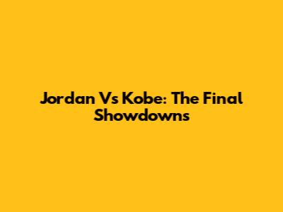 Jordan Vs Kobe: The Final Showdowns